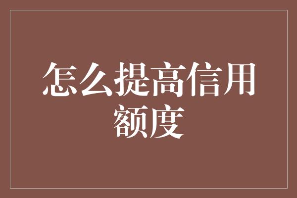 怎么提高信用额度