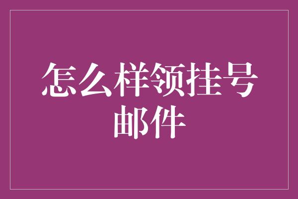 怎么样领挂号邮件