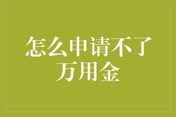 怎么申请不了万用金