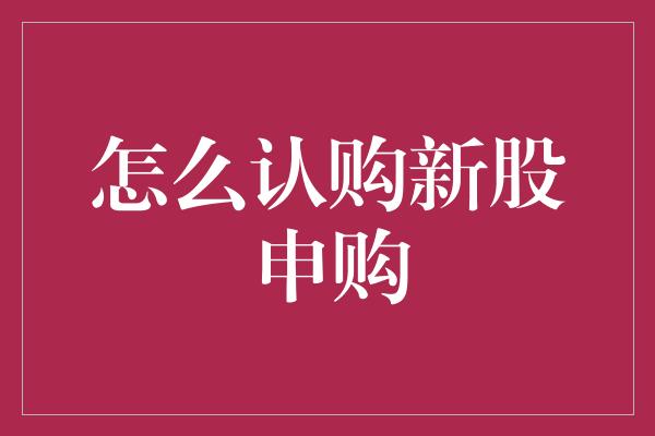 怎么认购新股申购