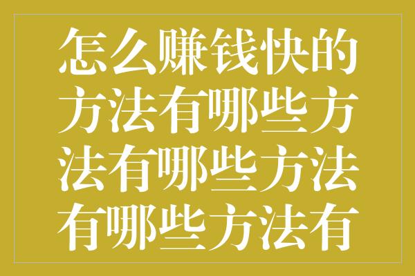 怎么赚钱快的方法有哪些方法有哪些方法有哪些方法有哪些