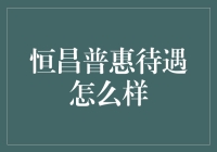 恒昌普惠待遇怎么样？让我给你讲个笑话