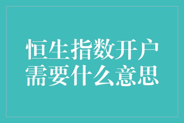 恒生指数开户需要什么意思