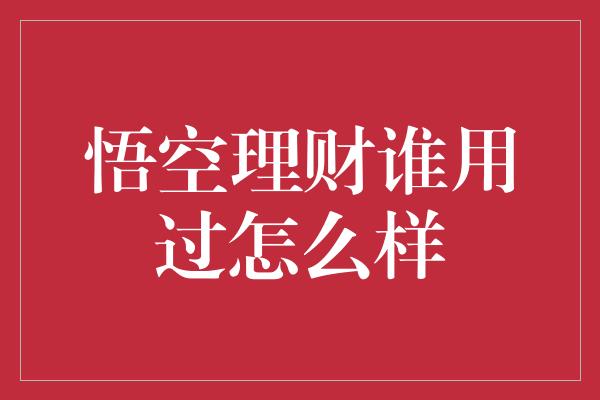 悟空理财谁用过怎么样