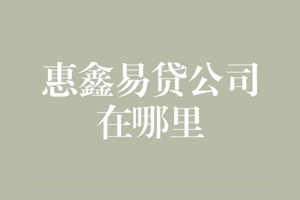 惠鑫易贷公司在哪里