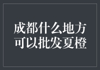 成都批发夏橙市场：探索最新鲜的夏橙供应地