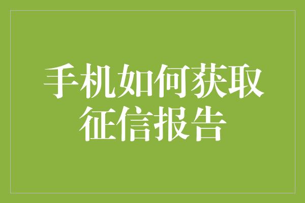 手机如何获取征信报告