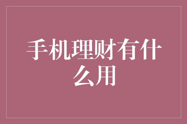 手机理财有什么用