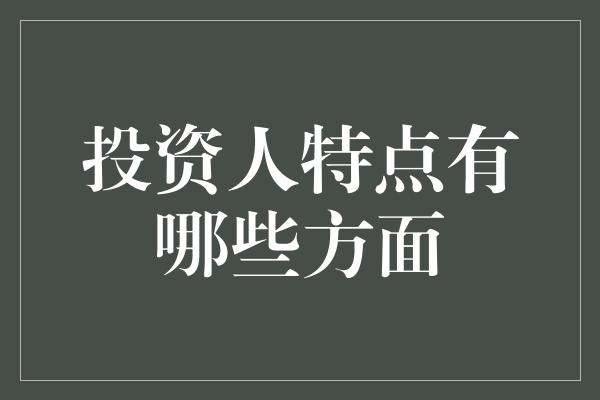 投资人特点有哪些方面