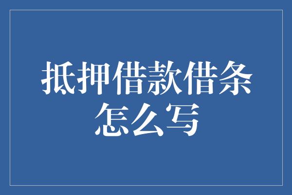 抵押借款借条怎么写