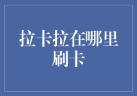 助力你成为街头大神：拉卡拉在哪里刷卡