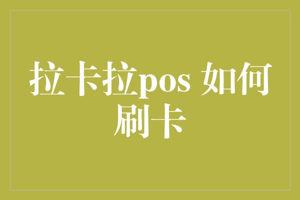 拉卡拉pos 如何刷卡