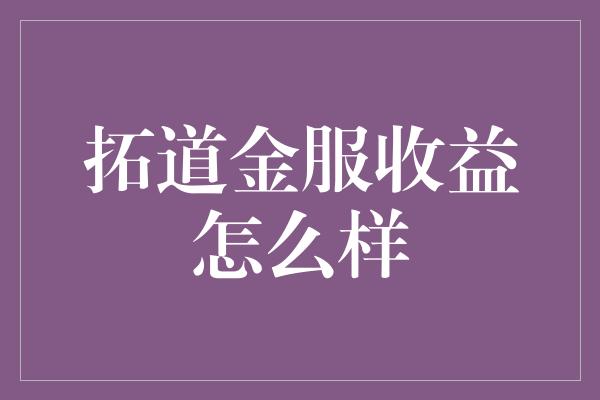 拓道金服收益怎么样