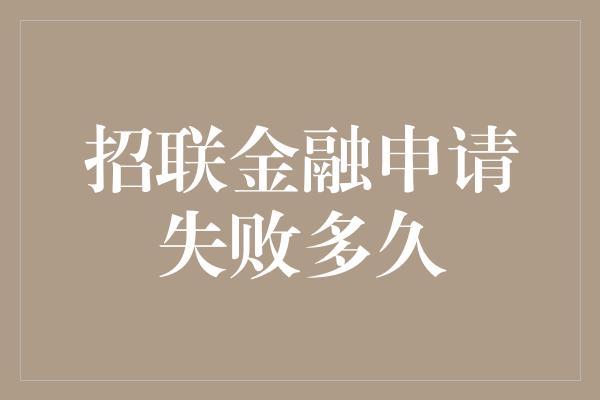 招联金融申请失败多久