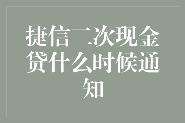 捷信二次现金贷什么时候通知