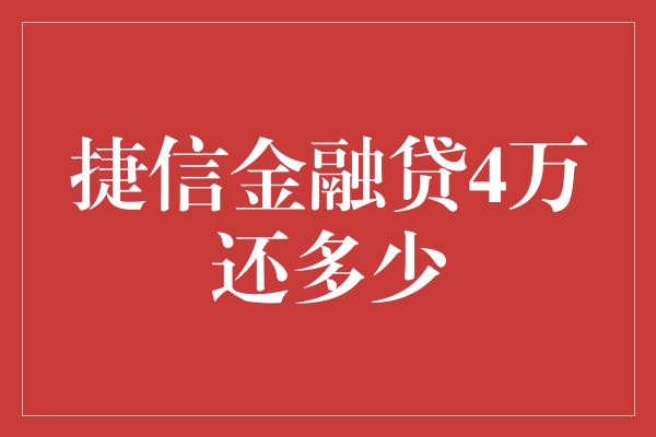 捷信金融贷4万还多少