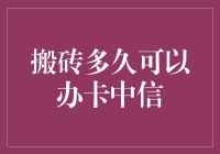 搬砖到底多久才能办卡中信？别急，搬砖也有天花板呢！