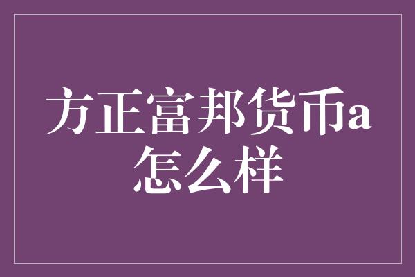 方正富邦货币a怎么样