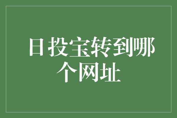 日投宝转到哪个网址