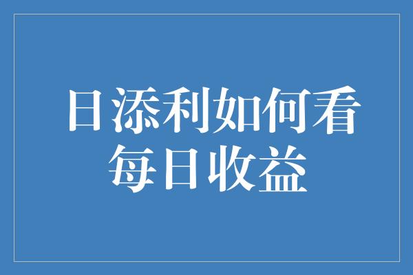 日添利如何看每日收益