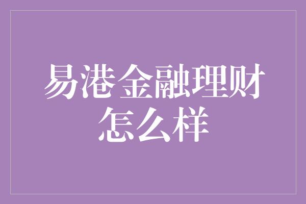 易港金融理财怎么样