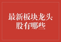 最新板块龙头股盘点：引领行业发展的风向标