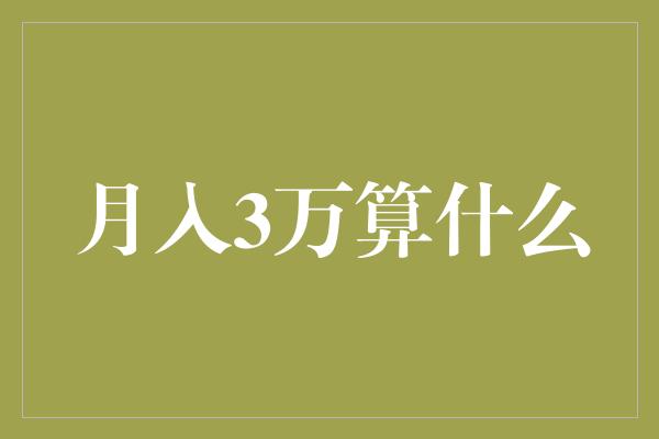 月入3万算什么