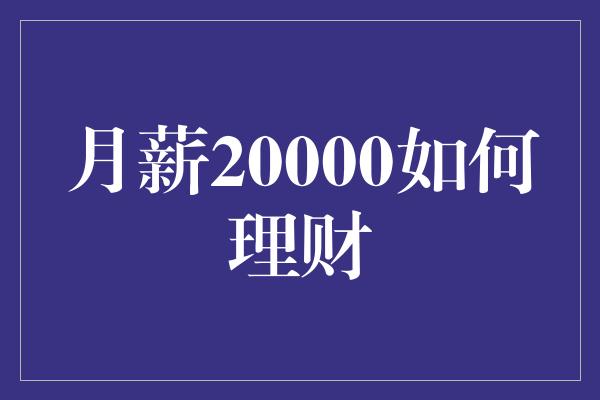 月薪20000如何理财