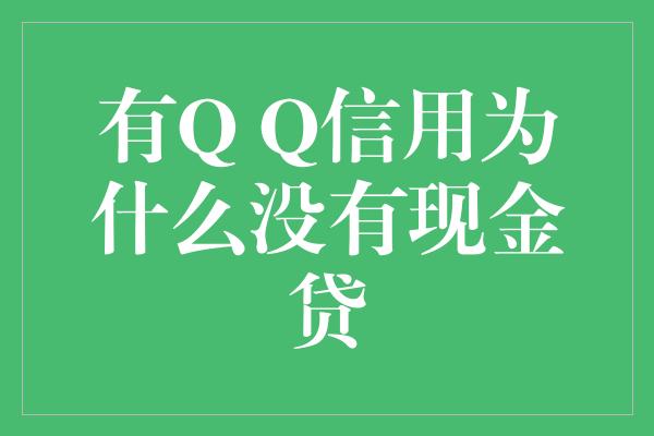 有Q Q信用为什么没有现金贷