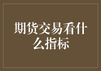 期货交易看什么指标：多维度解析交易决策的关键要素