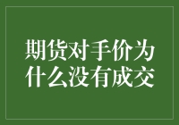 期货对手价为什么没有成交：破解期货市场的神秘面纱