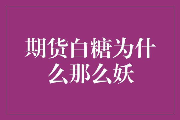 期货白糖为什么那么妖