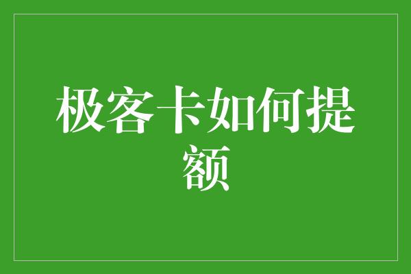 极客卡如何提额