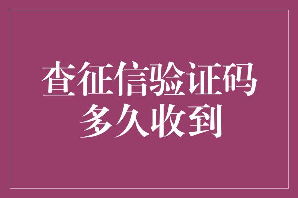 查征信验证码多久收到