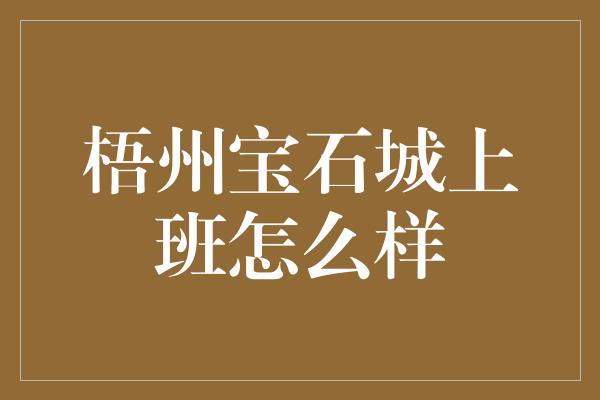 梧州宝石城上班怎么样