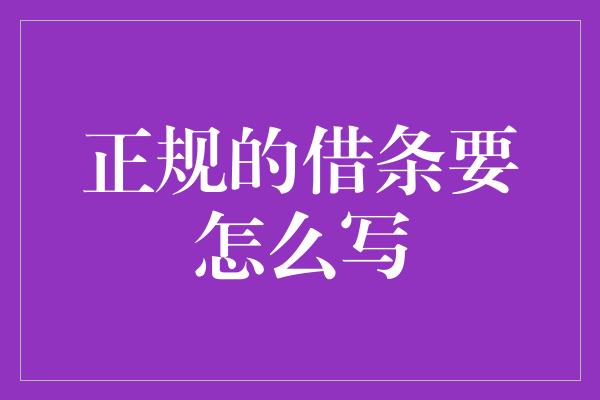 正规的借条要怎么写