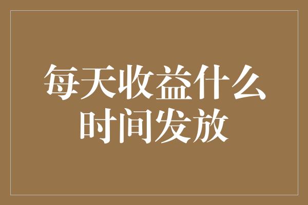 每天收益什么时间发放