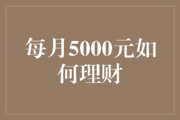 每月5000元如何理财