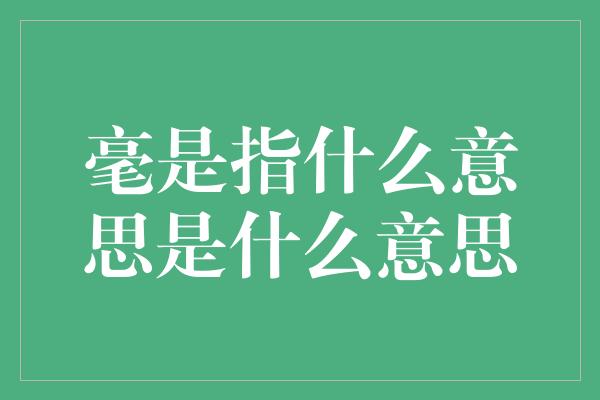 毫是指什么意思是什么意思