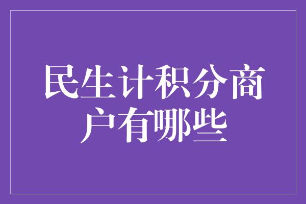 民生计积分商户有哪些