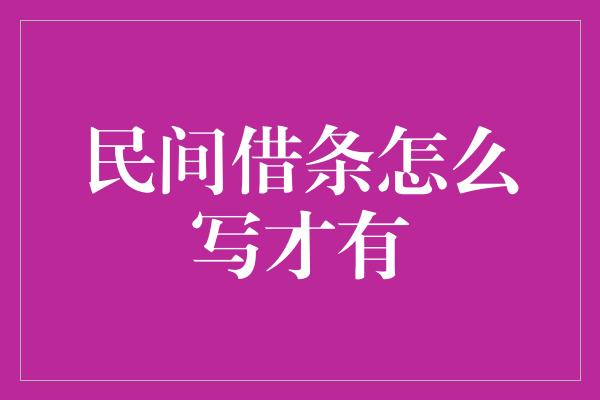 民间借条怎么写才有