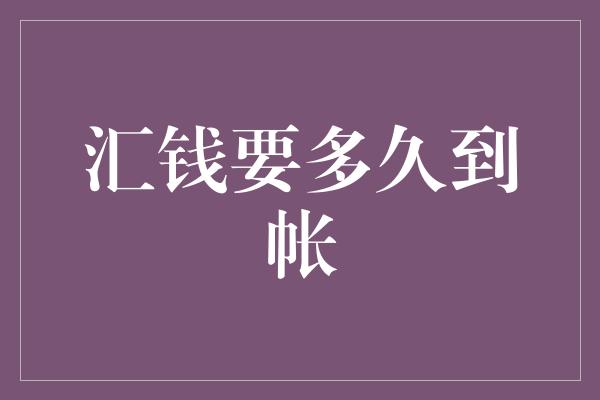 汇钱要多久到帐