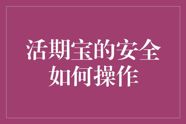 活期宝的安全如何操作