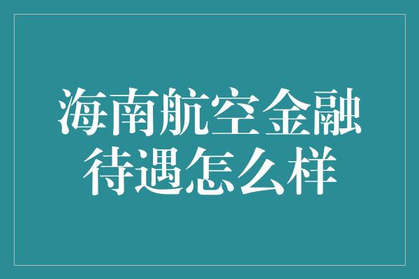 海南航空金融待遇怎么样