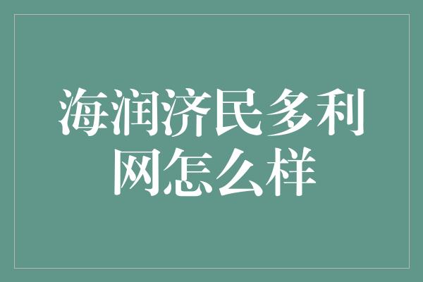 海润济民多利网怎么样