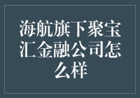 聚宝汇金融公司：海航集团旗下的互联网金融创新者