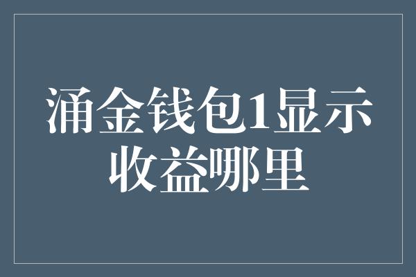 涌金钱包1显示收益哪里