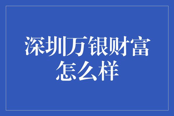 深圳万银财富怎么样