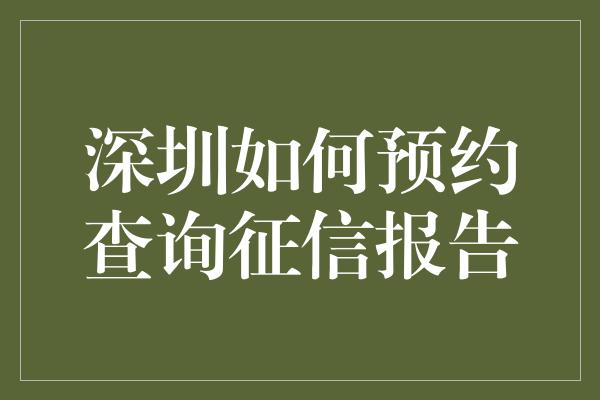 深圳如何预约查询征信报告