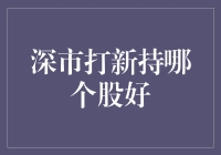 深市打新持哪个股好？一招教你选对新股！